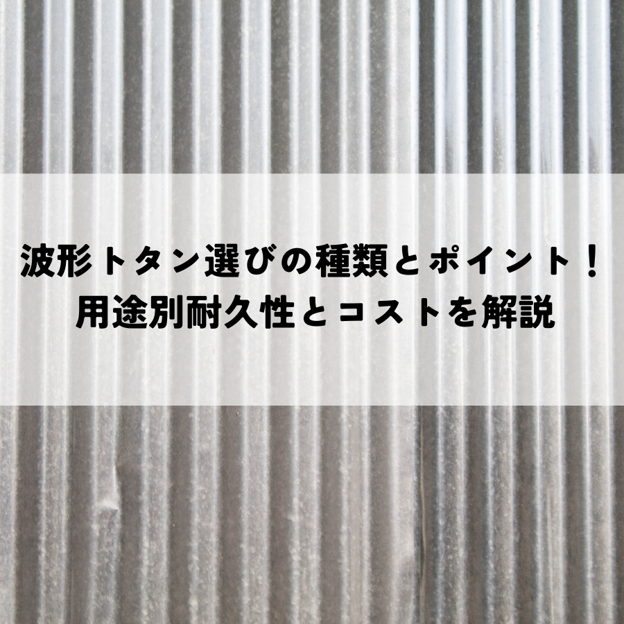 波形トタン選びの種類とポイント！用途別耐久性とコストを解説